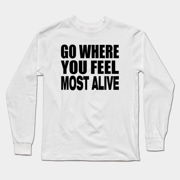 Go where you feel most alive Long Sleeve T-Shirt by Evergreen Tee